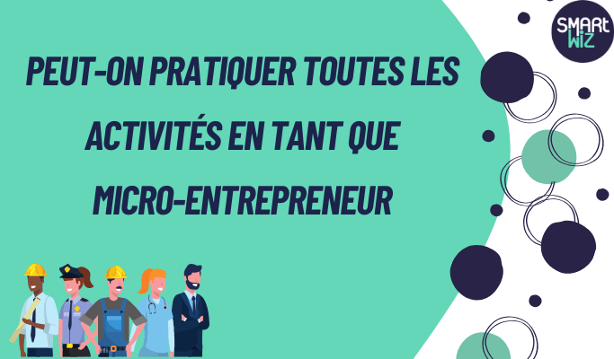 Peut-on pratiquer toutes les activités en tant que micro-entrepreneur ? 