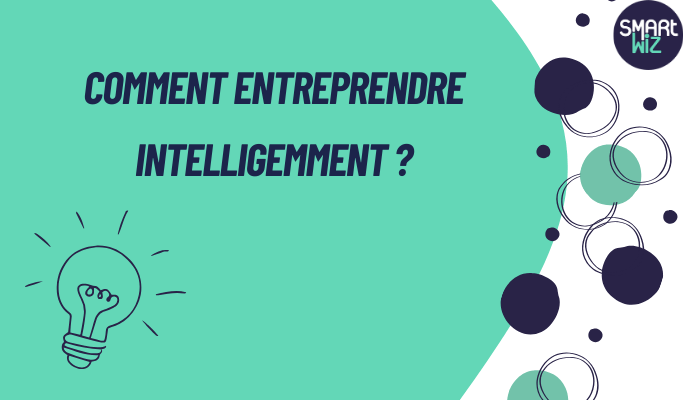 COMMENT ENTREPRENDRE INTELLIGEMMENT ?