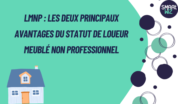 LMNP : LES DEUX PRINCIPAUX AVANTAGES DU STATUT DE LOUEUR MEUBLÉ NON PROFESSIONNEL