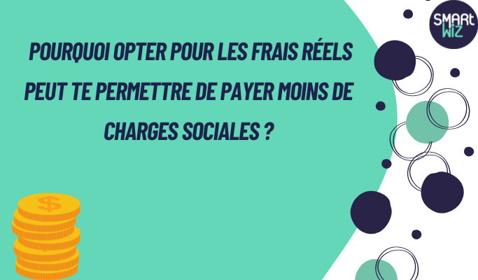 🚀 Pourquoi opter pour les frais réels peut te permettre de payer moins de charges sociales ?