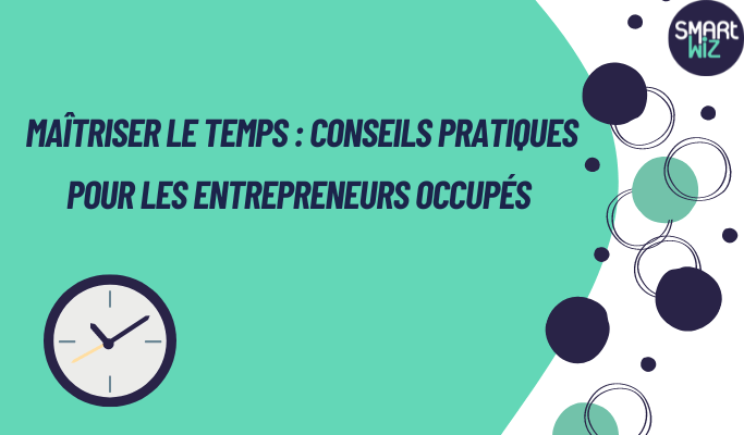 ⏰ Maîtriser le Temps : Conseils Pratiques pour les Entrepreneurs Occupés !