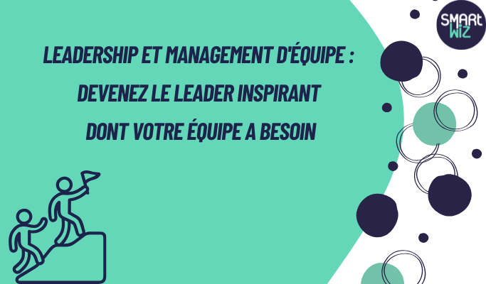 Leadership et Management d'Équipe : deviens le leader inspirant dont ton équipe a besoin 🚀