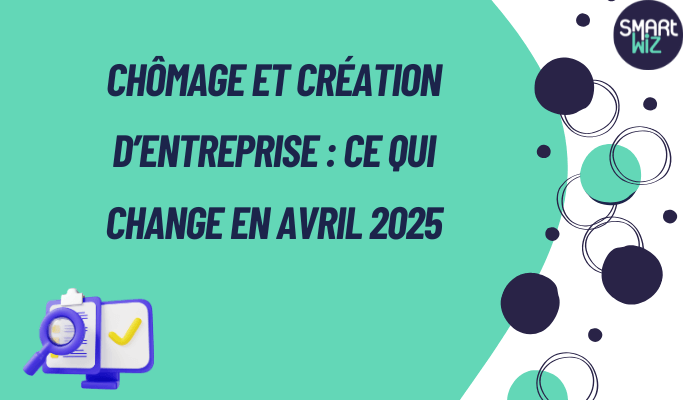 Chômage et création d’entreprise : ce qui change en avril 2025